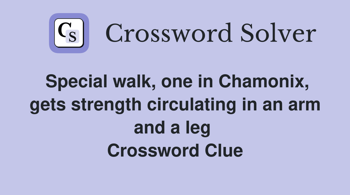 Special walk, one in Chamonix, gets strength circulating in an arm and a leg  Crossword Clue