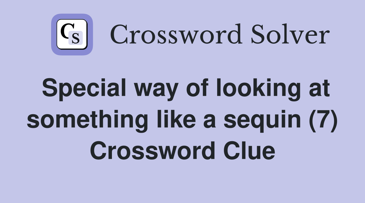 Special way of looking at something like a sequin (7) Crossword Clue