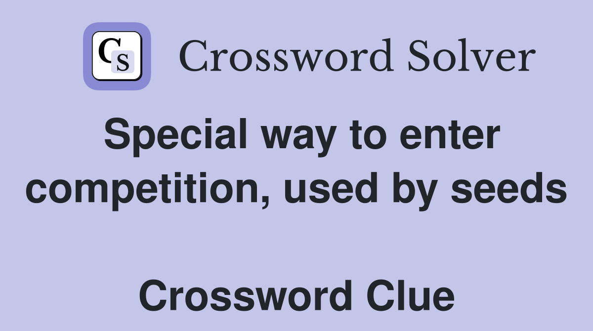 Special way to enter competition, used by seeds  Crossword Clue