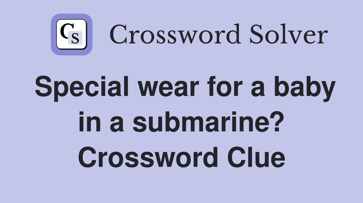 Special wear for a baby in a submarine? Crossword Clue