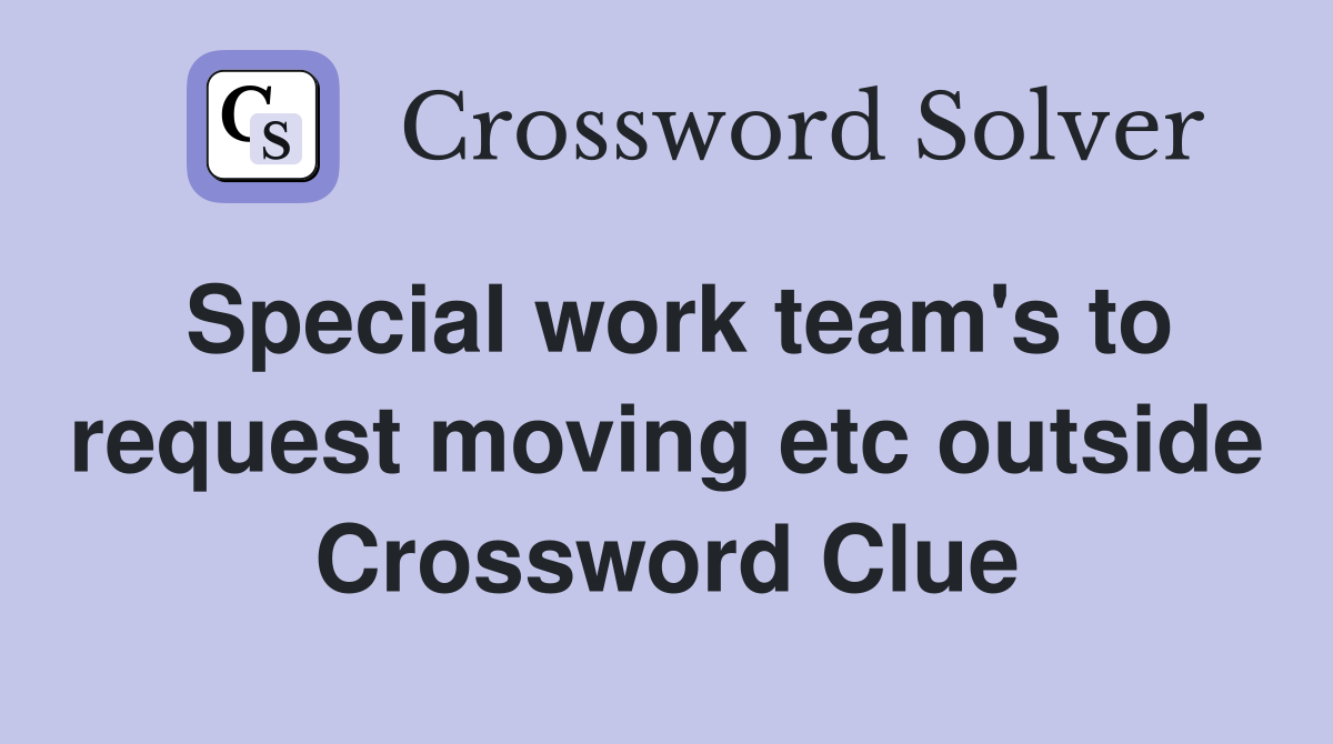 Special work team's to request moving etc outside Crossword Clue