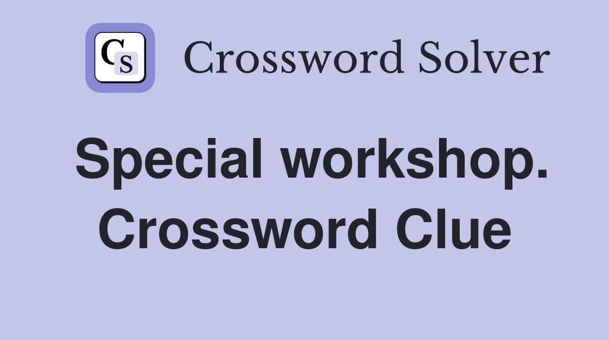 Special workshop. Crossword Clue