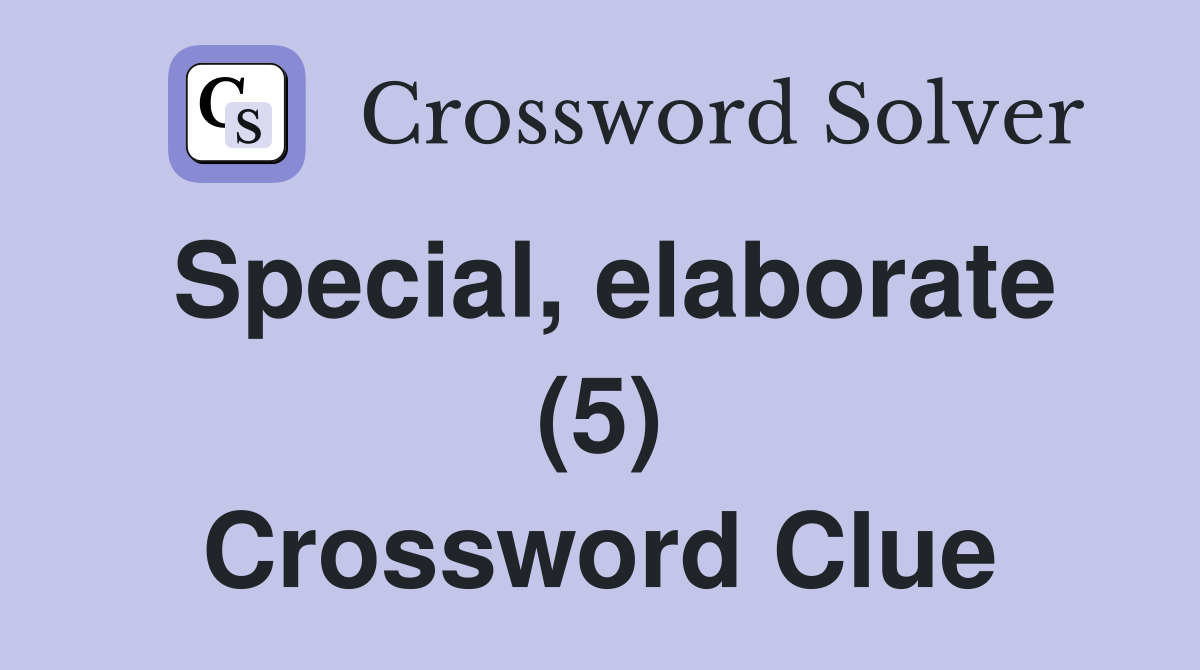 Special, elaborate (5) Crossword Clue