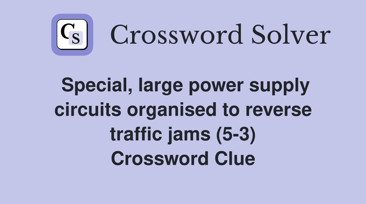 Special, large power supply circuits organised to reverse traffic jams (5-3) Crossword Clue