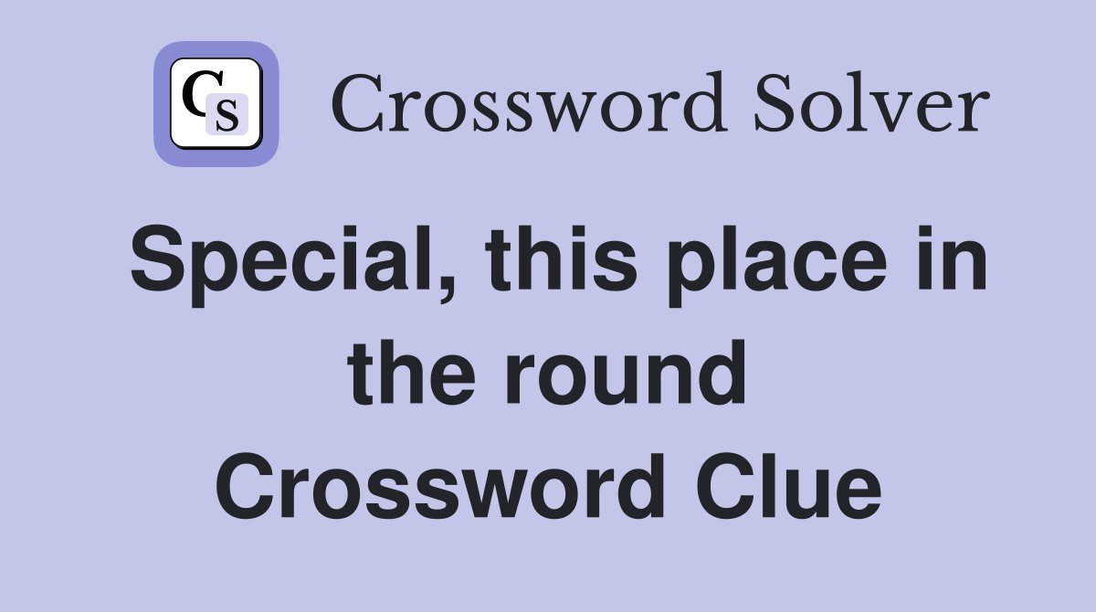 Special, this place in the round Crossword Clue