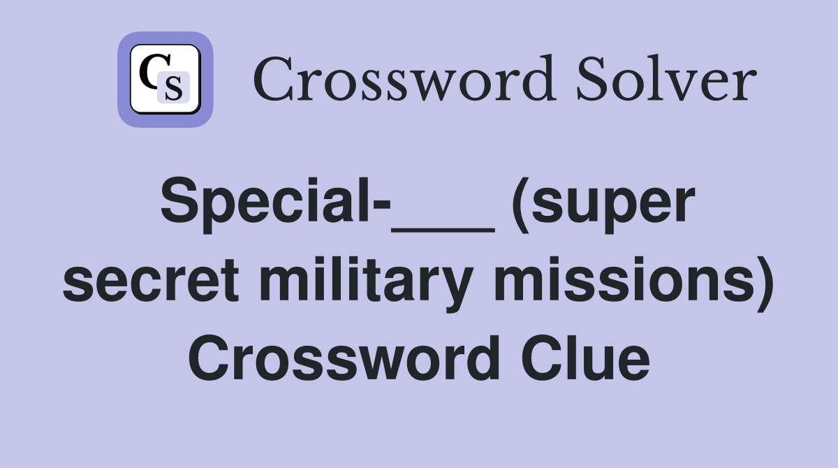 Special-___ (super secret military missions) Crossword Clue