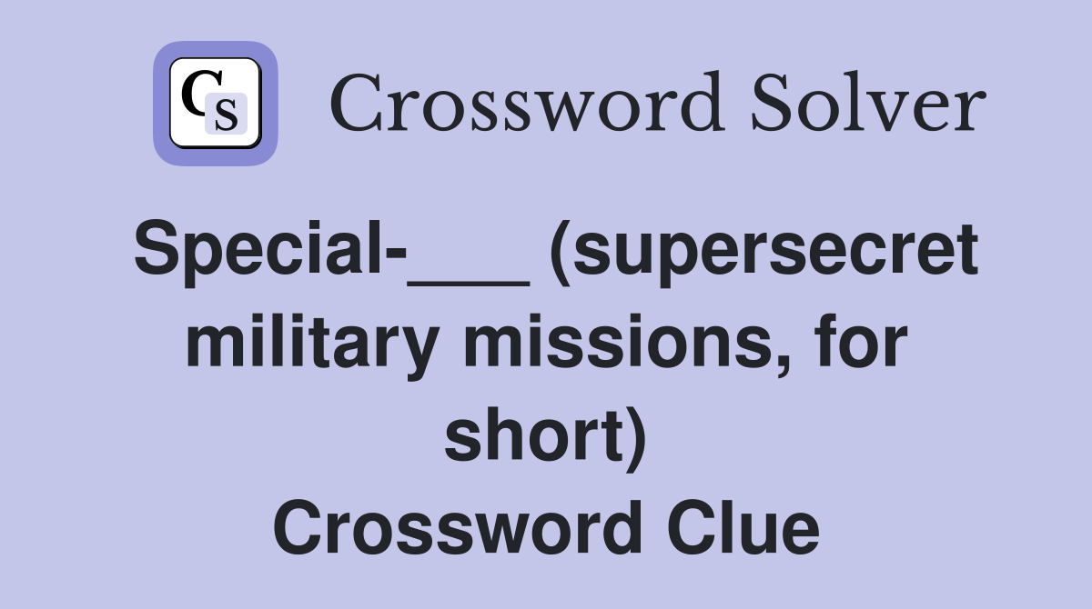 Special-___ (supersecret military missions, for short) Crossword Clue