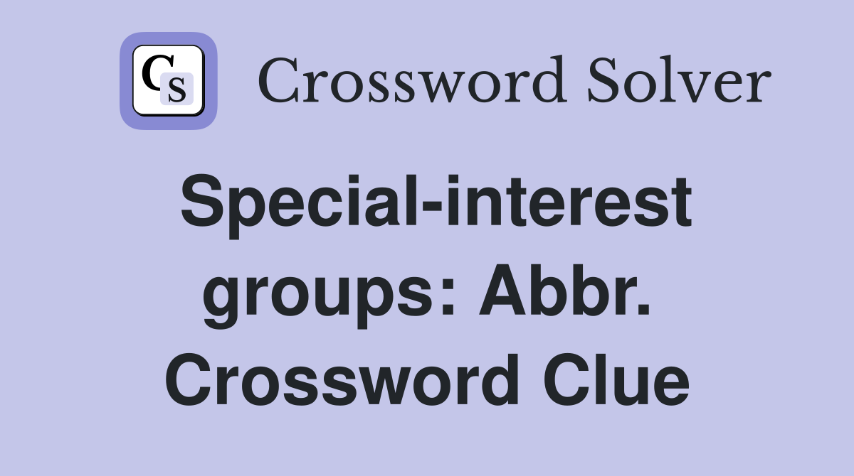 Special-interest groups: Abbr. Crossword Clue