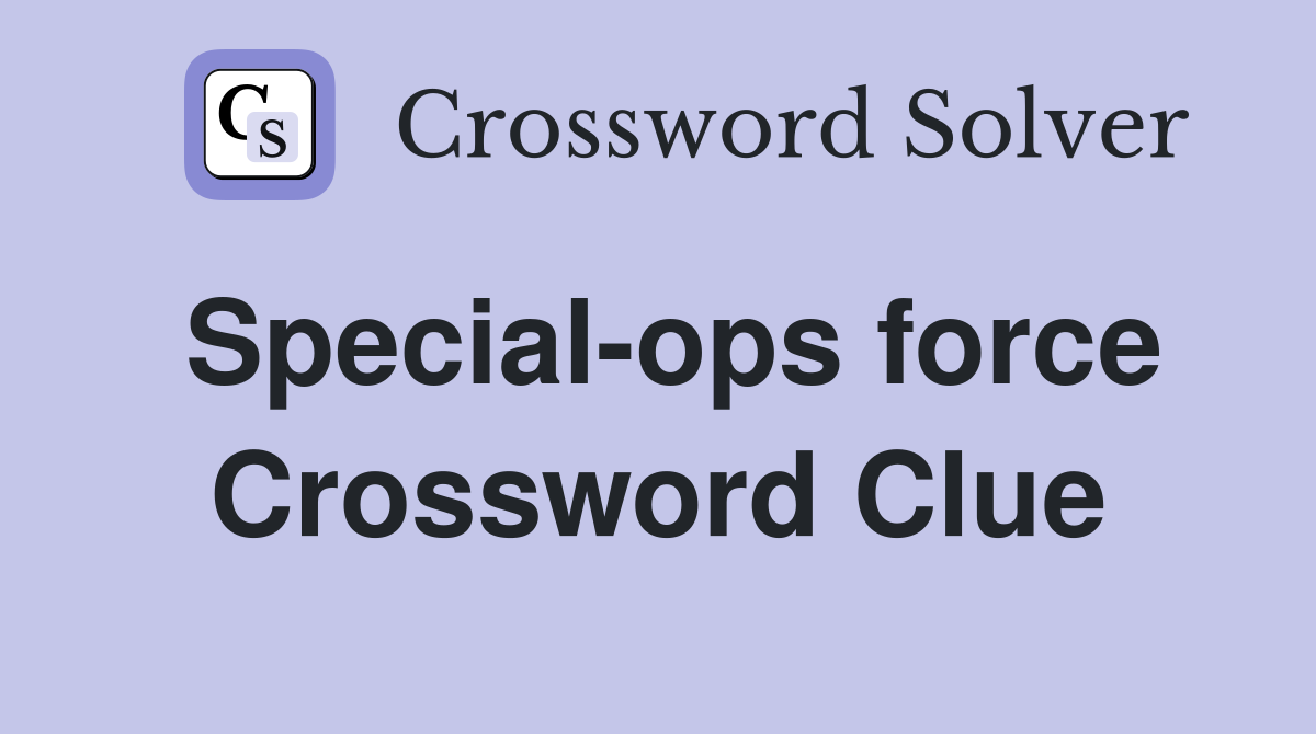 Special-ops force Crossword Clue