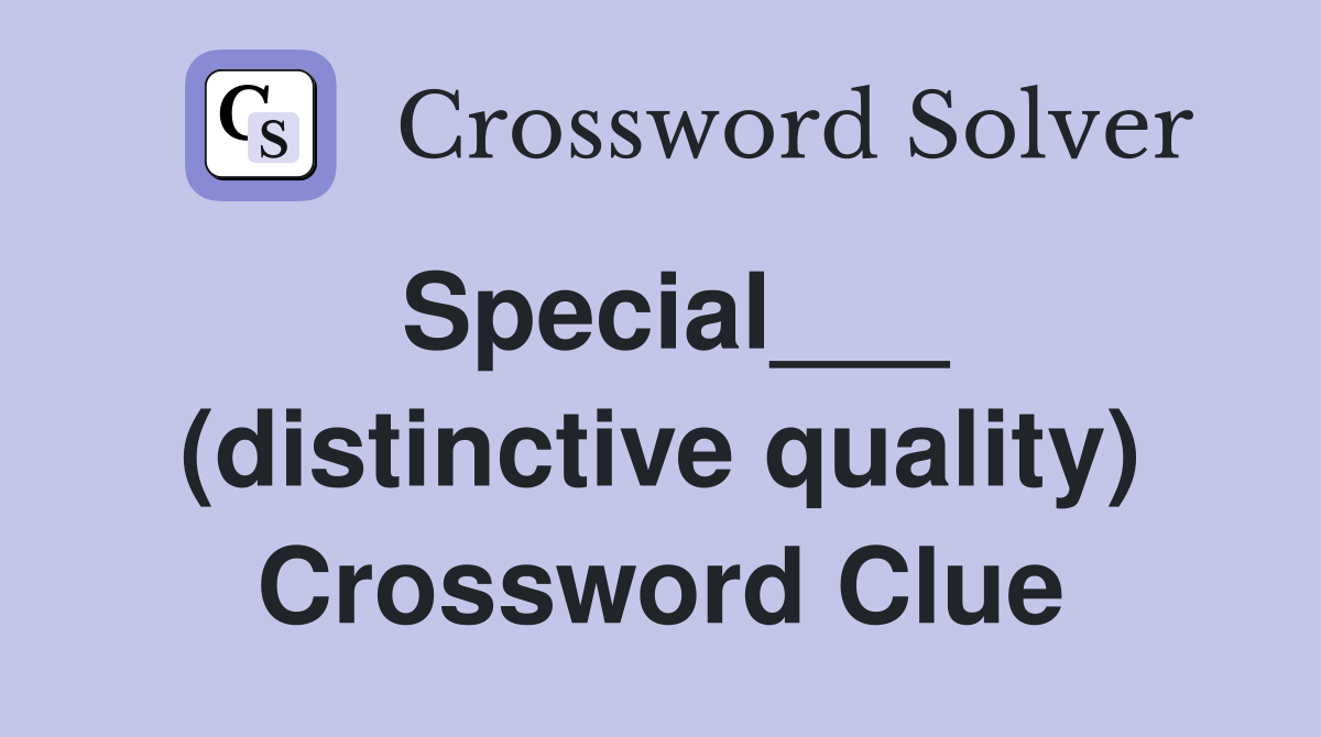 Special___ (distinctive quality) Crossword Clue