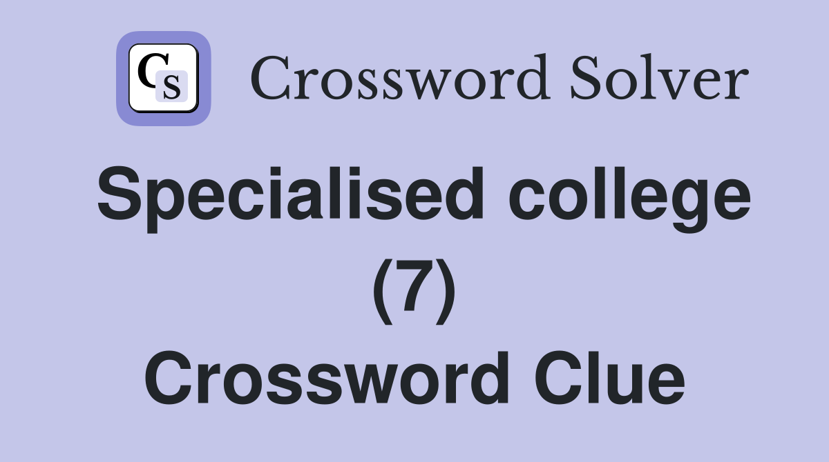 Specialised college (7) Crossword Clue