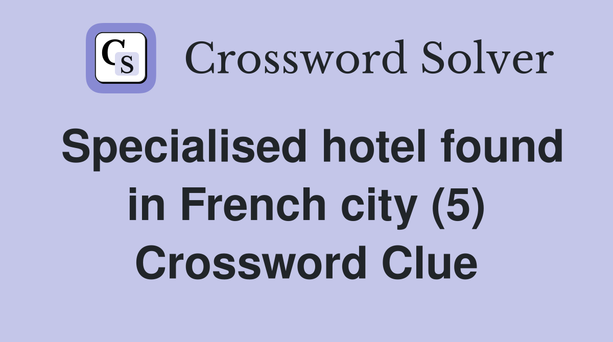 Specialised hotel found in French city (5) Crossword Clue