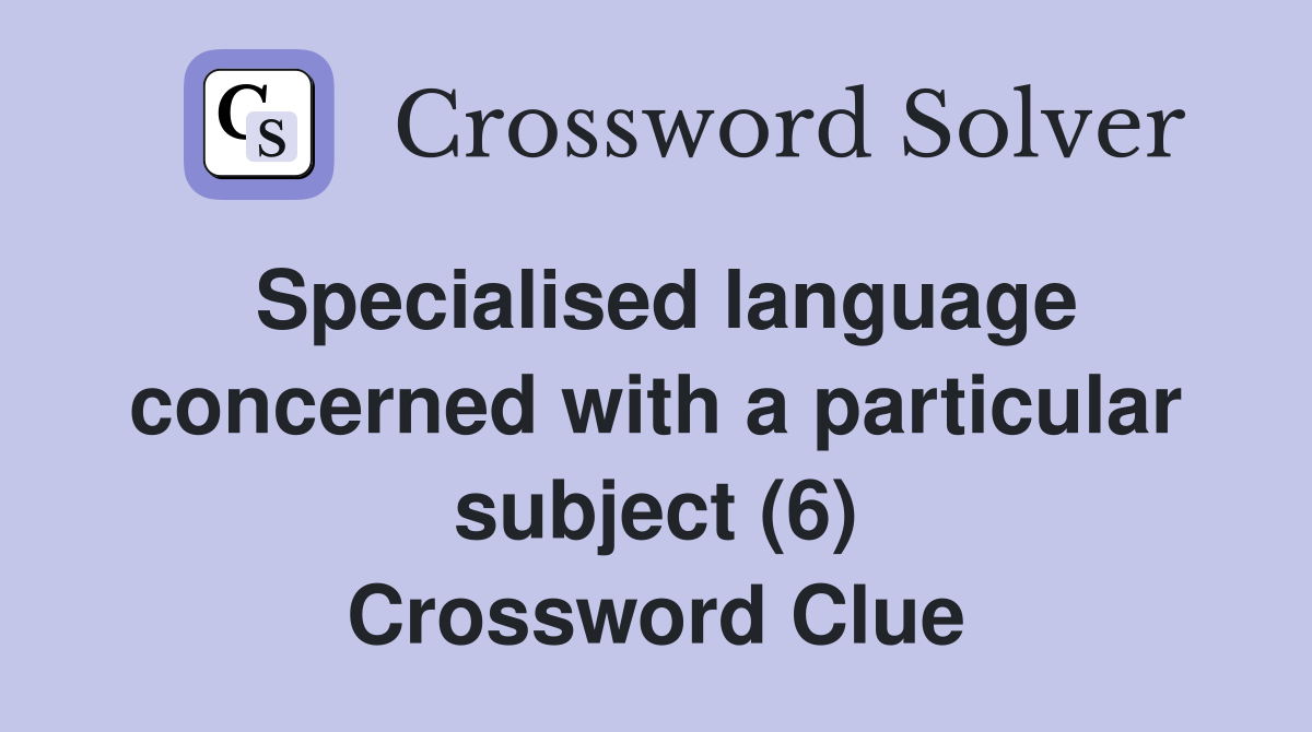 Specialised language concerned with a particular subject (6) Crossword Clue