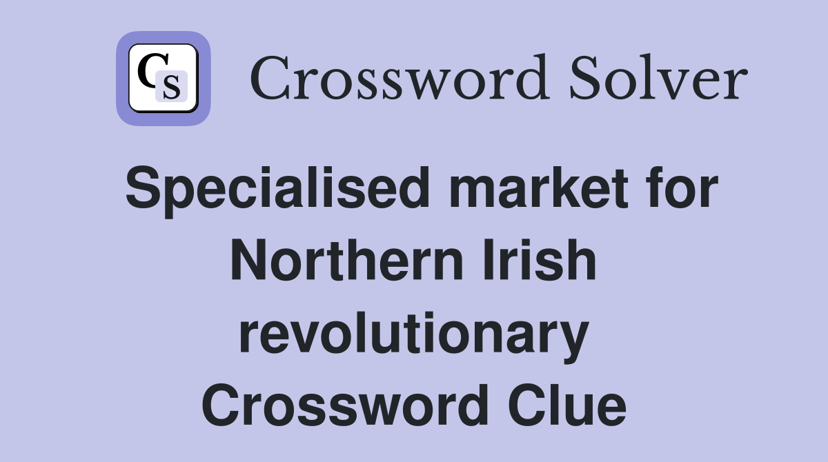 Specialised market for Northern Irish revolutionary Crossword Clue