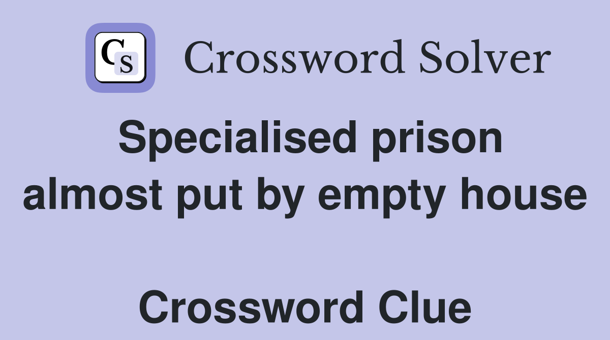 Specialised prison almost put by empty house  Crossword Clue