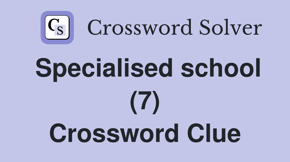 Specialised school (7) Crossword Clue