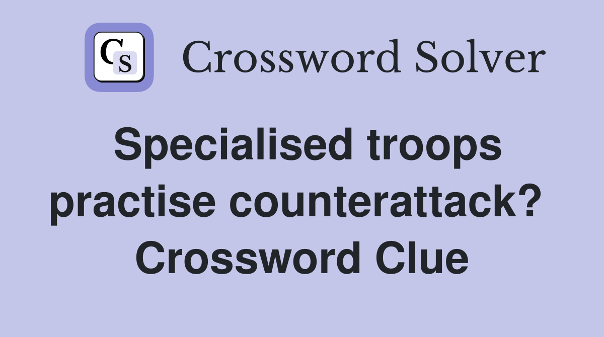 Specialised troops practise counterattack?  Crossword Clue