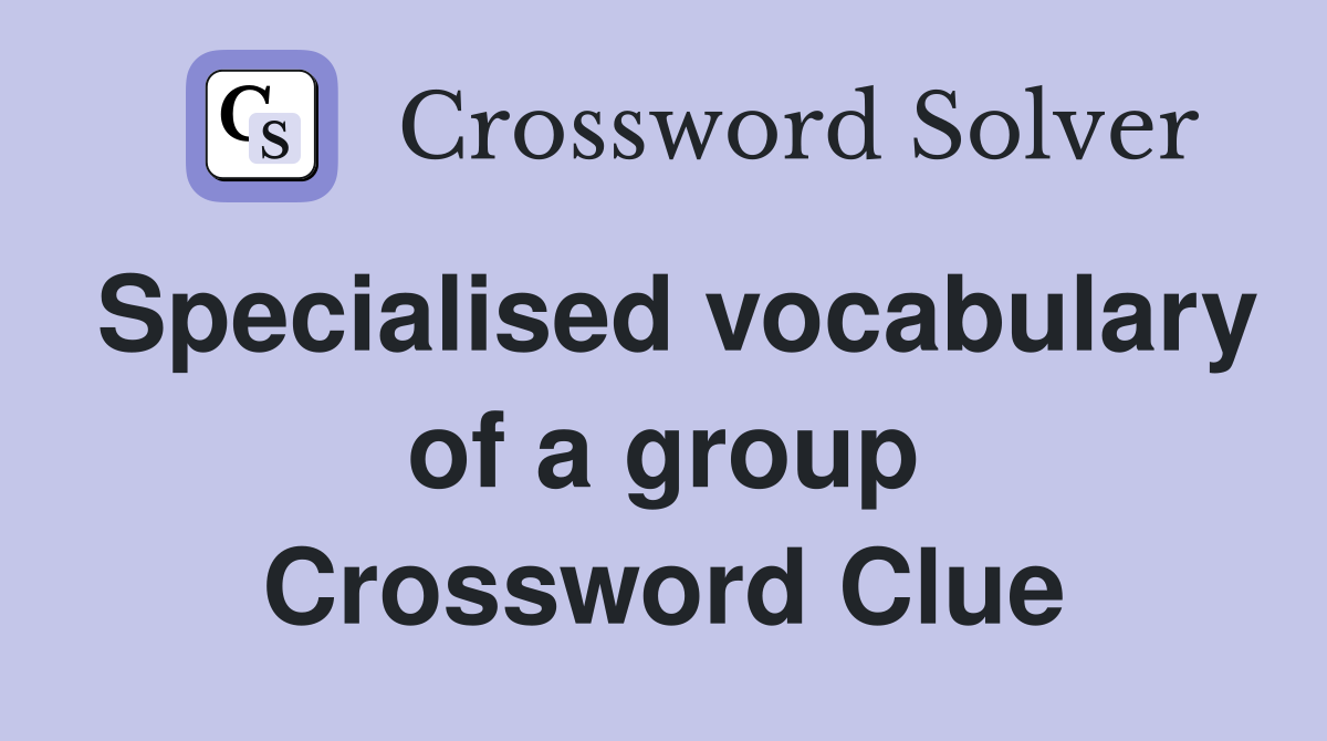 Specialised vocabulary of a group Crossword Clue