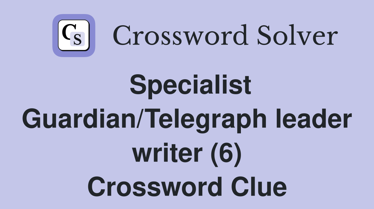 Specialist Guardian/Telegraph leader writer (6) Crossword Clue