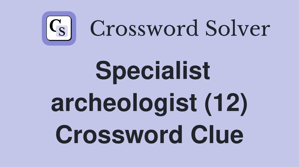 Specialist archeologist (12) Crossword Clue