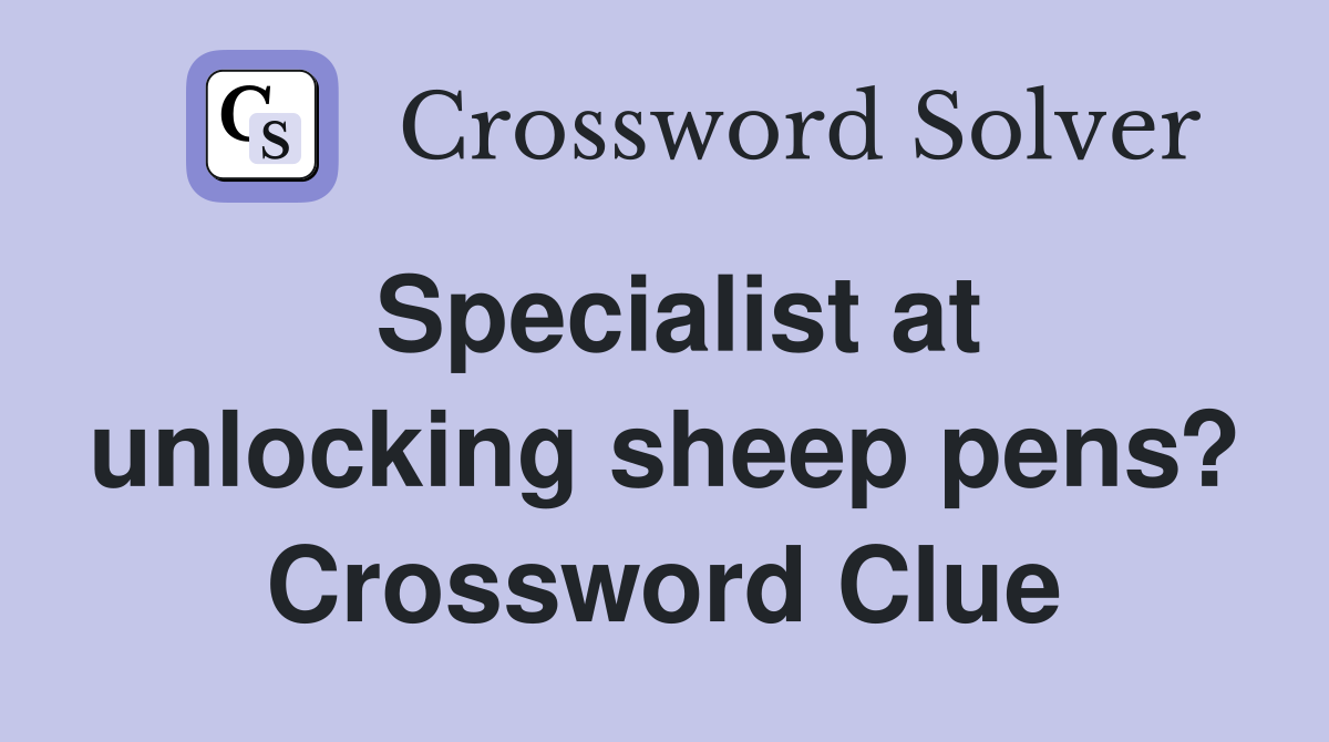 Specialist at unlocking sheep pens? Crossword Clue
