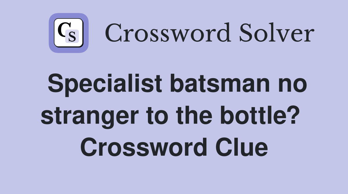 Specialist batsman no stranger to the bottle?  Crossword Clue