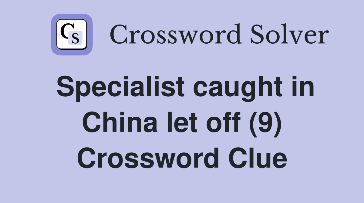 Specialist caught in China let off (9) Crossword Clue