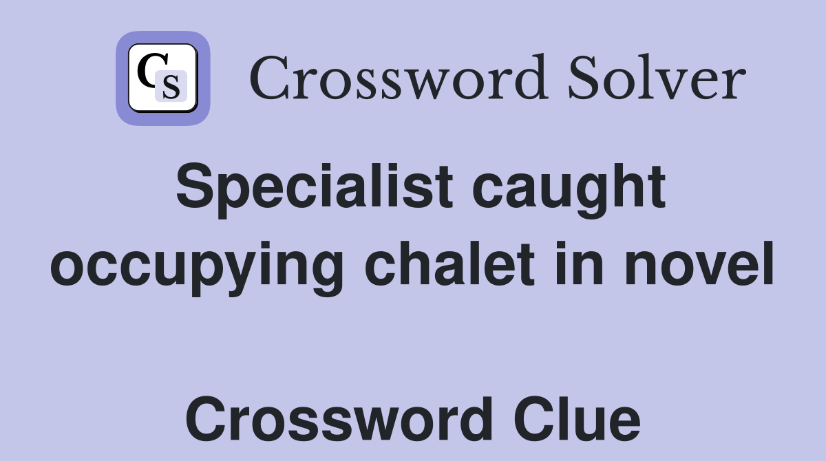 Specialist caught occupying chalet in novel  Crossword Clue