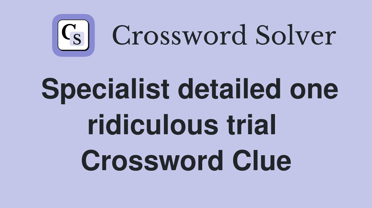 Specialist detailed one ridiculous trial  Crossword Clue