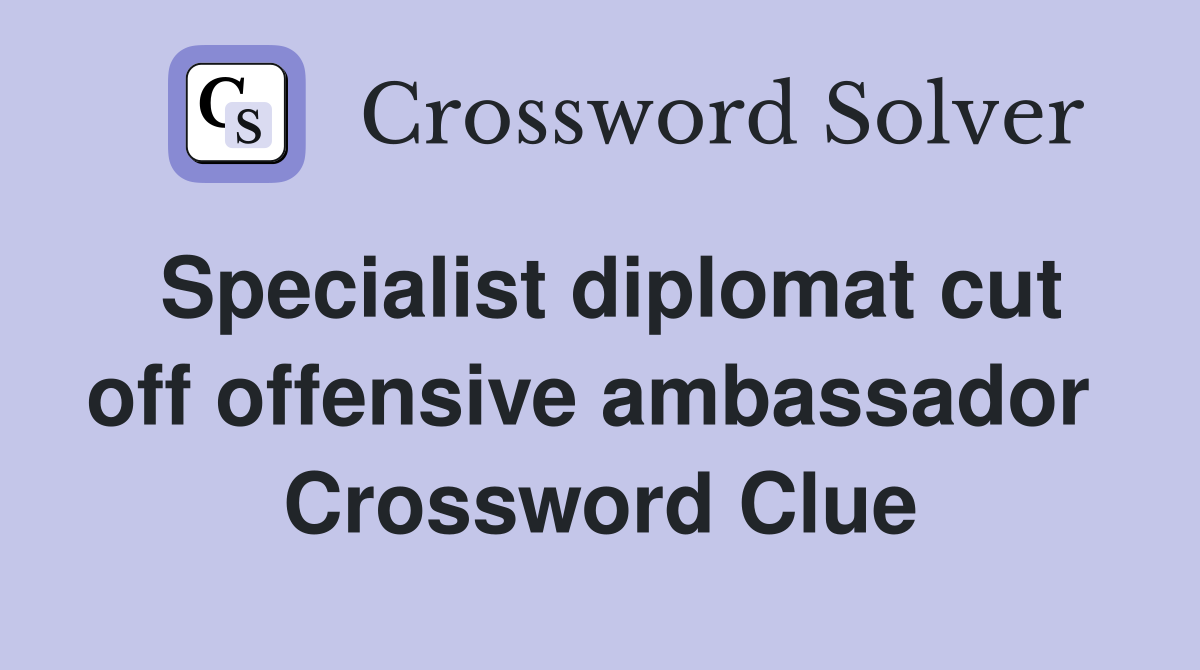 Specialist diplomat cut off offensive ambassador  Crossword Clue