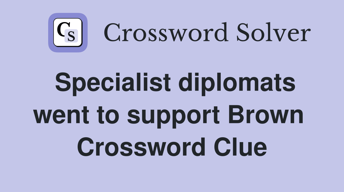 Specialist diplomats went to support Brown  Crossword Clue