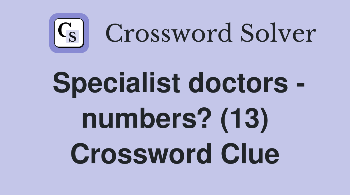 Specialist doctors - numbers? (13) Crossword Clue