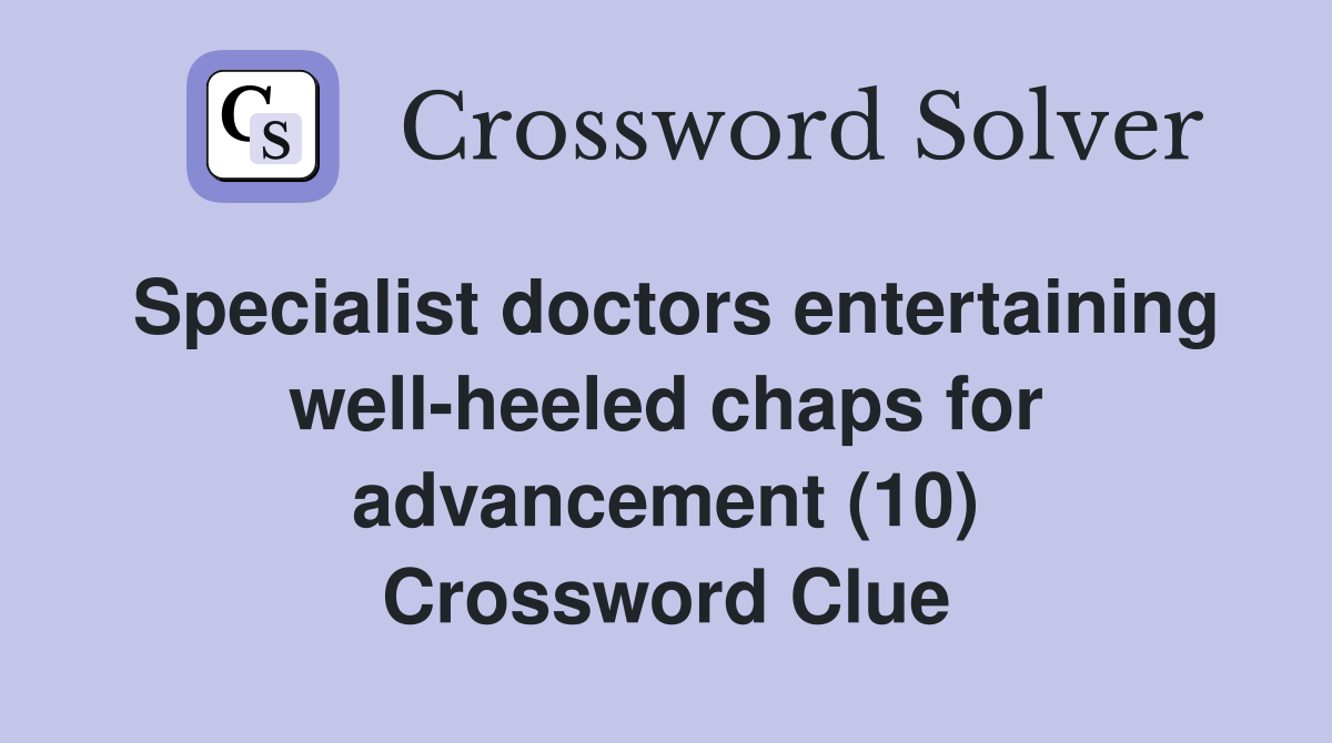 Specialist doctors entertaining well-heeled chaps for advancement (10) Crossword Clue