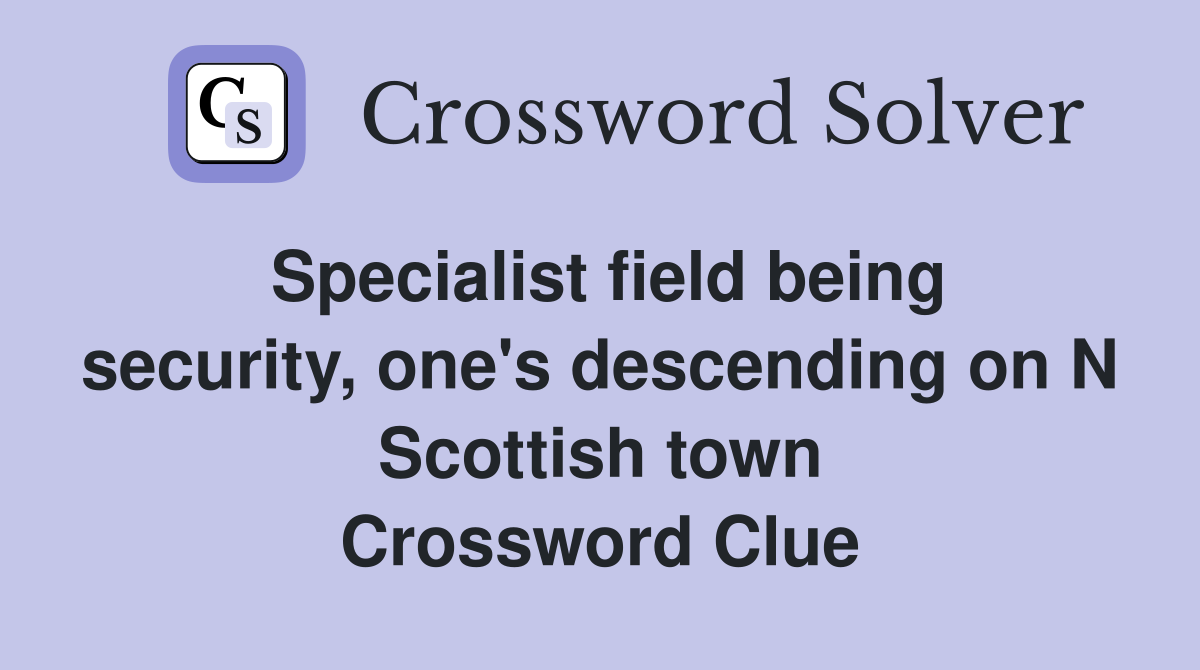 Specialist field being security, one's descending on N Scottish town Crossword Clue