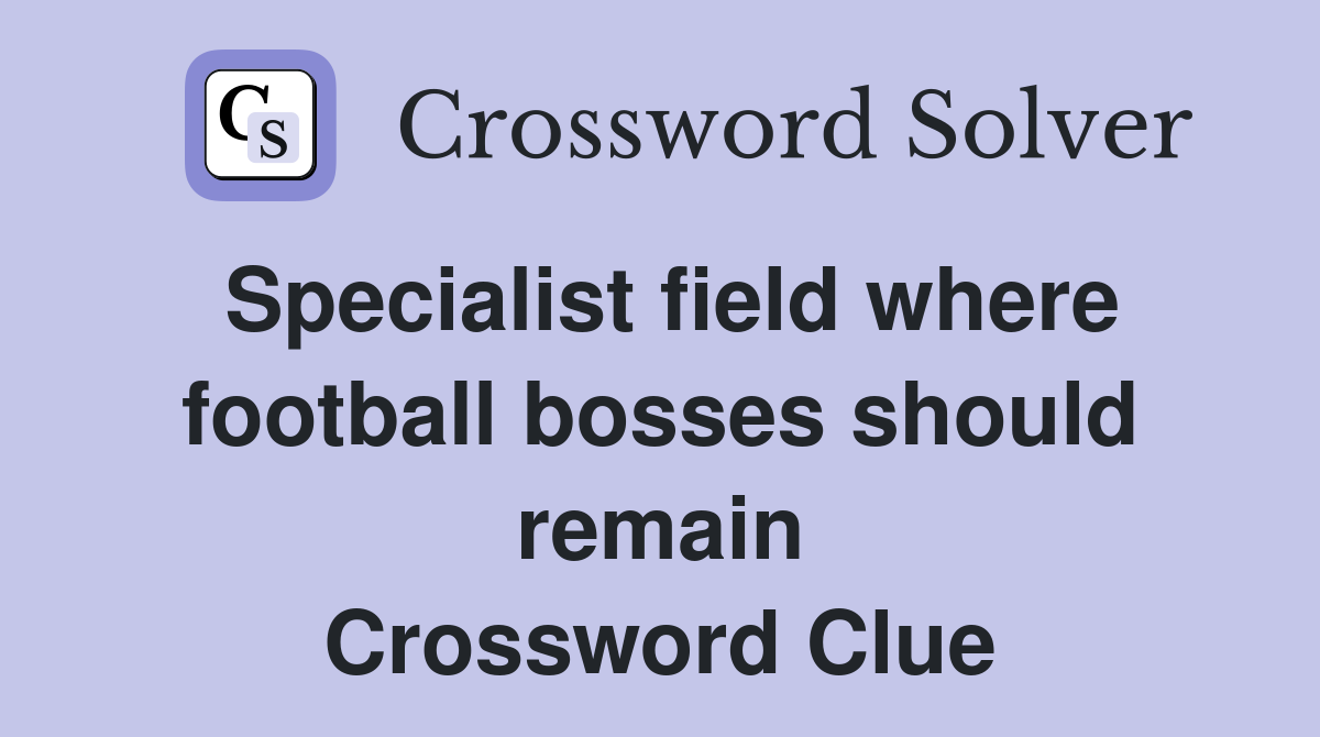 Specialist field where football bosses should remain Crossword Clue