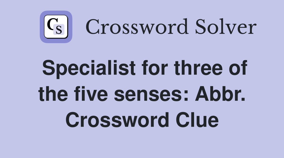 Specialist for three of the five senses: Abbr. Crossword Clue