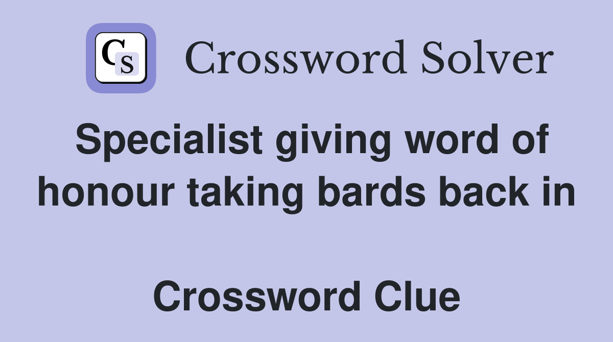 Specialist giving word of honour taking bards back in  Crossword Clue