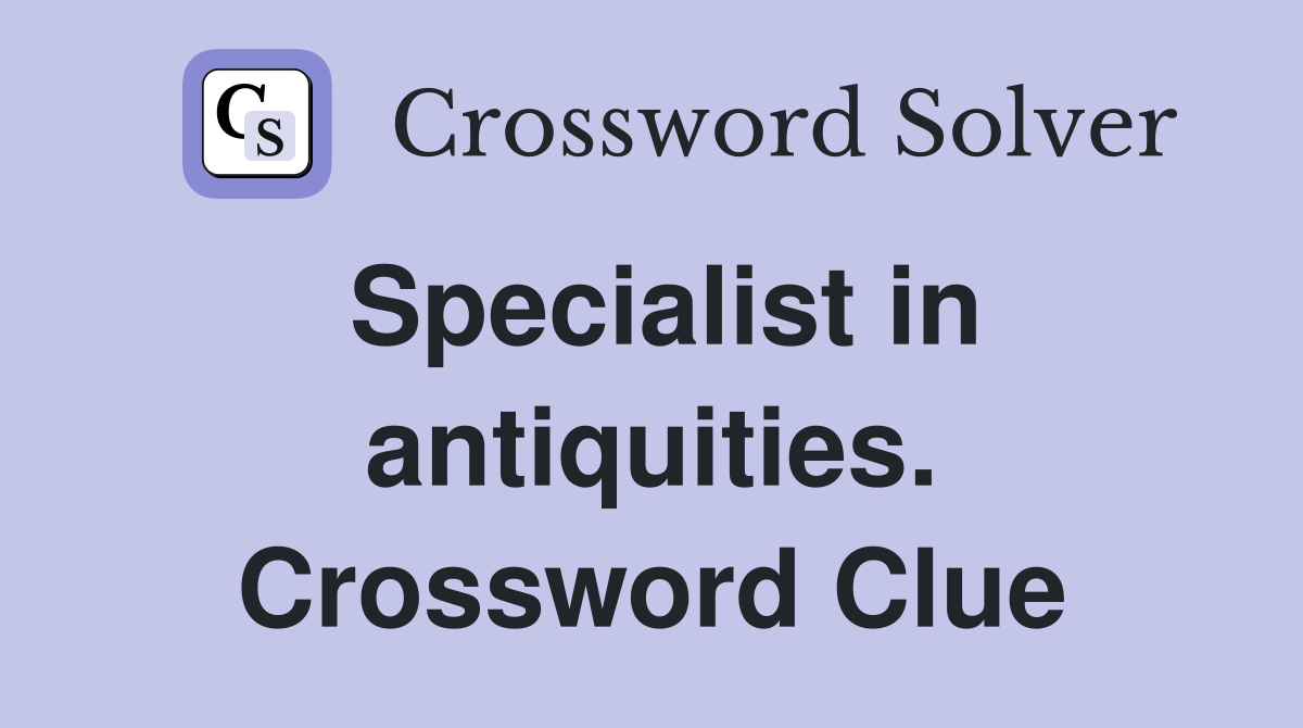 Specialist in antiquities. Crossword Clue