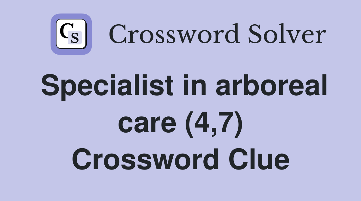Specialist in arboreal care (4,7) Crossword Clue
