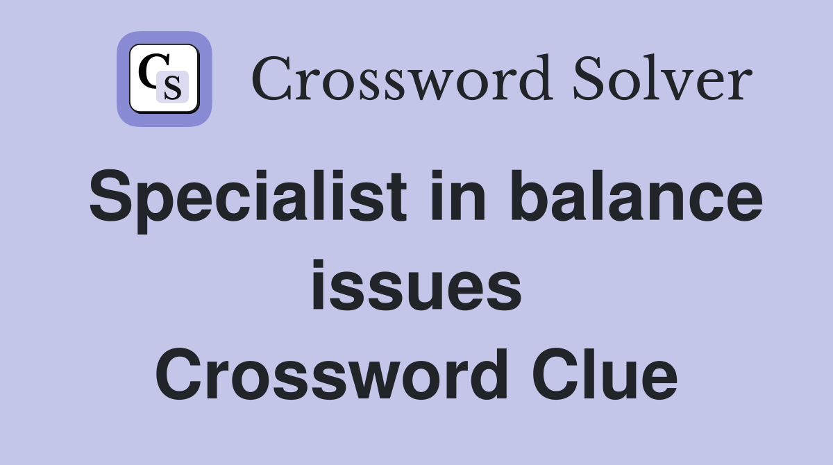 Specialist in balance issues Crossword Clue