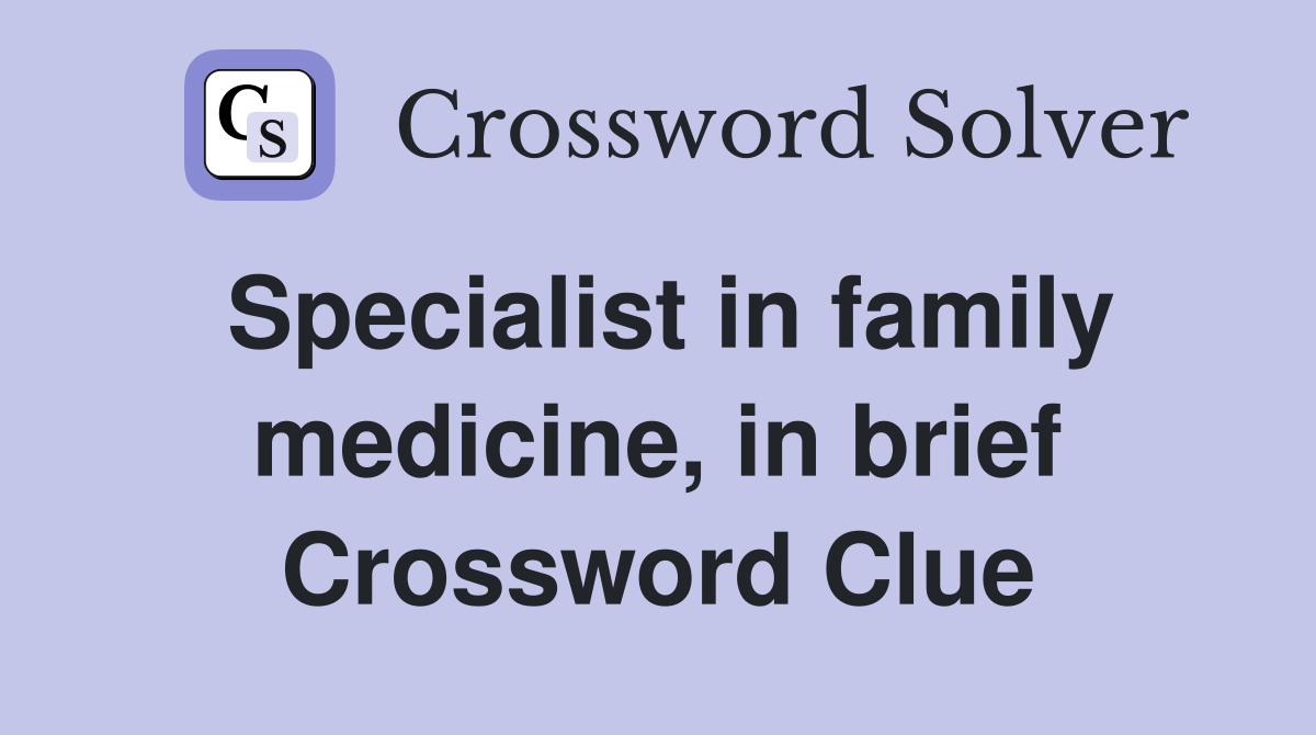 Specialist in family medicine, in brief Crossword Clue