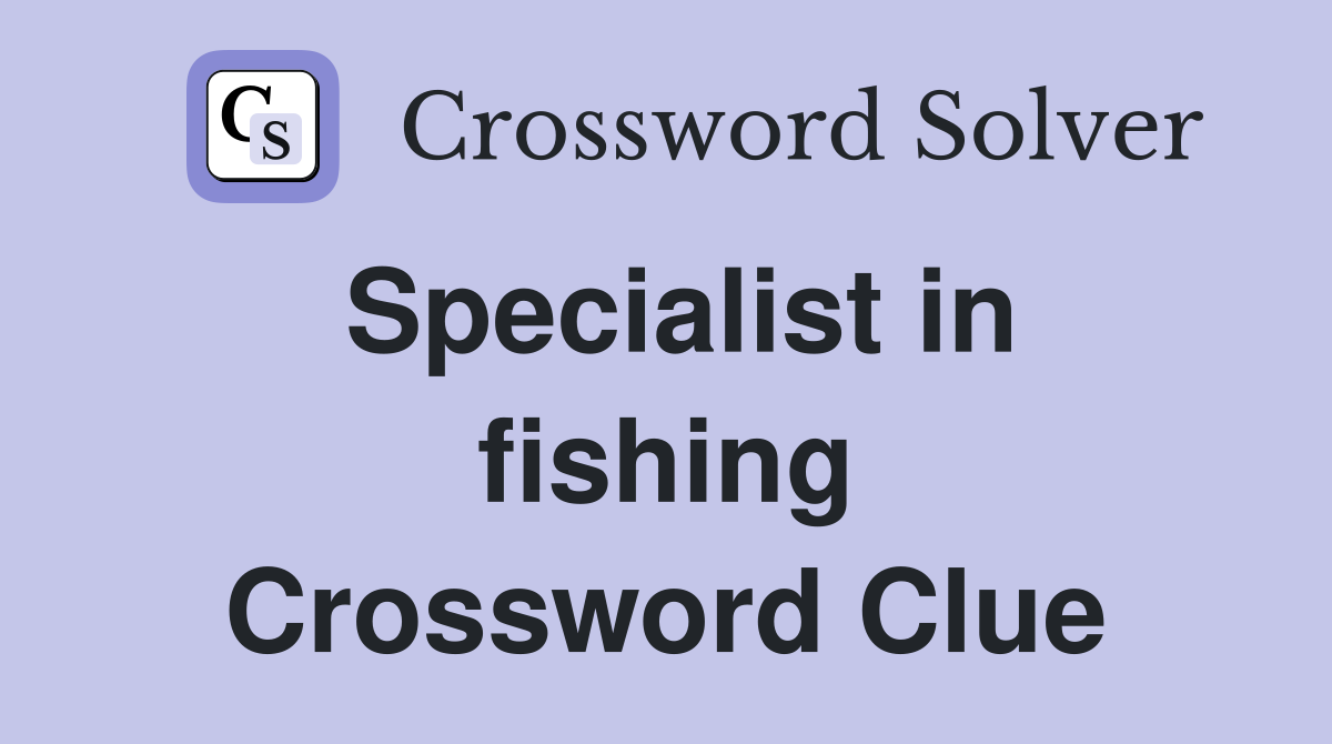 Specialist in fishing Crossword Clue