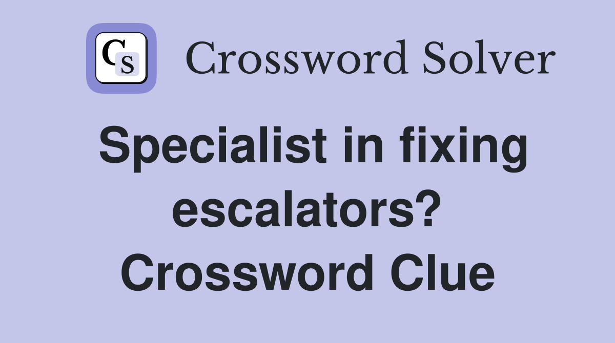 Specialist in fixing escalators? Crossword Clue