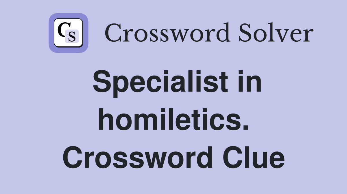 Specialist in homiletics. Crossword Clue