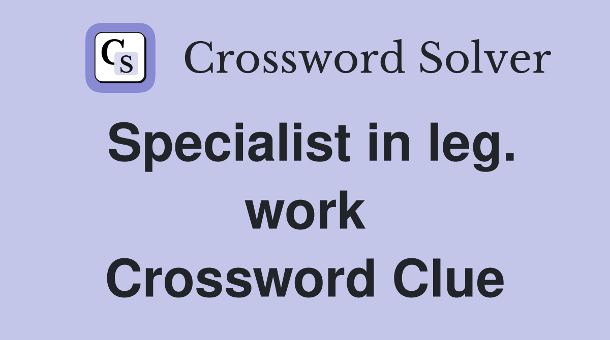 Specialist in leg. work Crossword Clue
