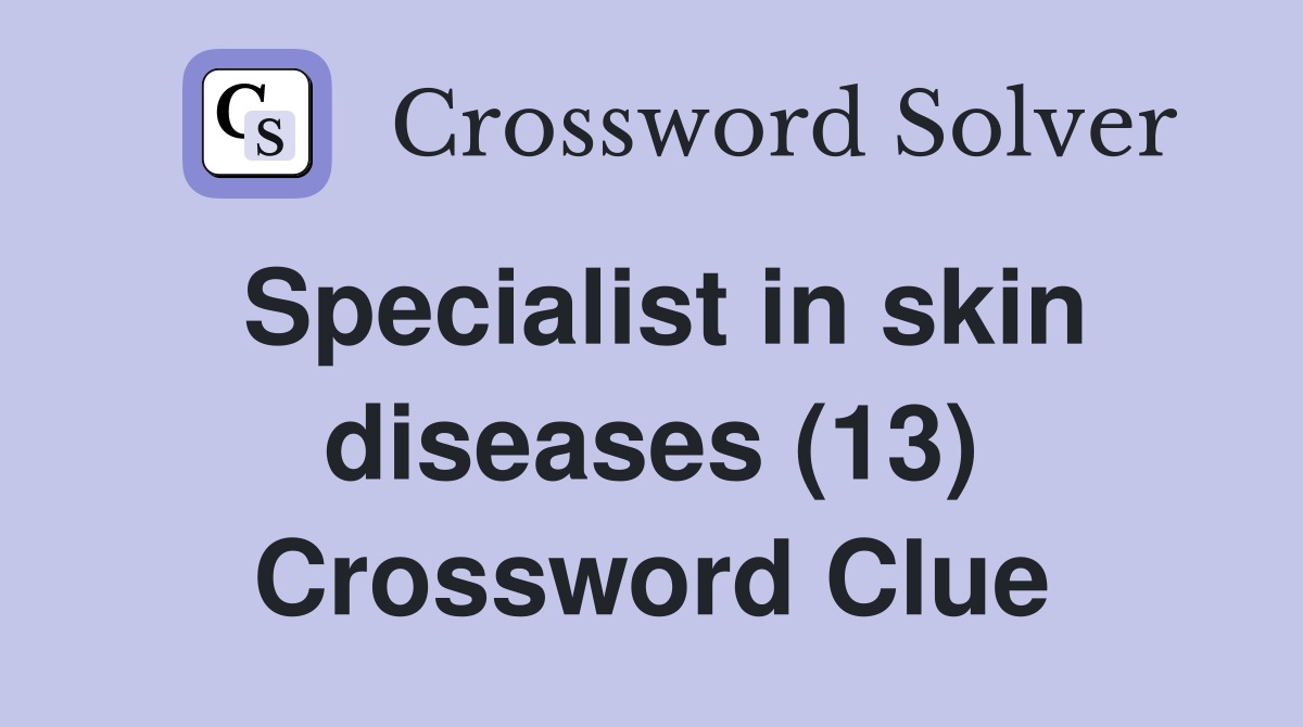 Specialist in skin diseases (13) Crossword Clue