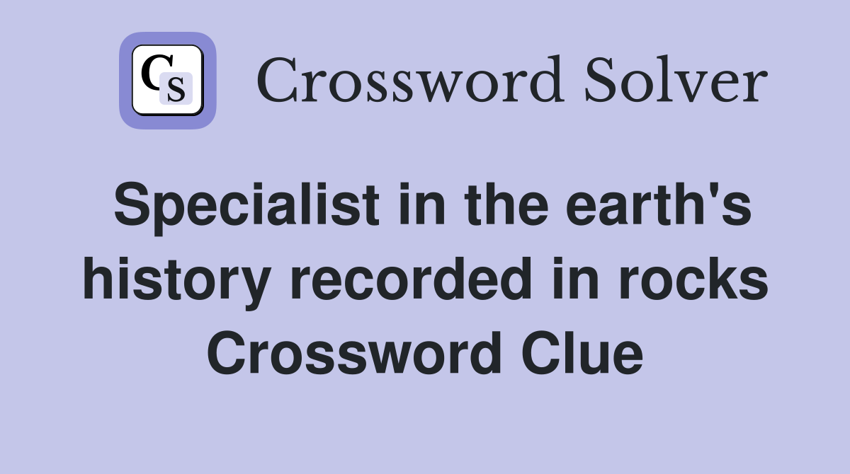 Specialist in the earth's history recorded in rocks Crossword Clue