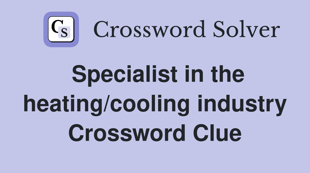Specialist in the heating/cooling industry Crossword Clue