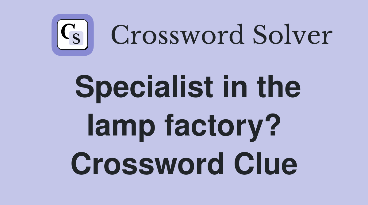 Specialist in the lamp factory? Crossword Clue