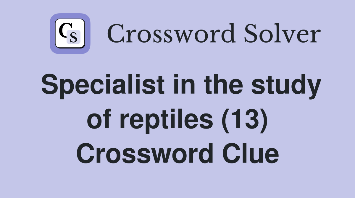 Specialist in the study of reptiles (13) Crossword Clue